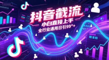 抖音截流，小白直接上手，全行业通用日引99+精准粉【揭秘】|学课链网创