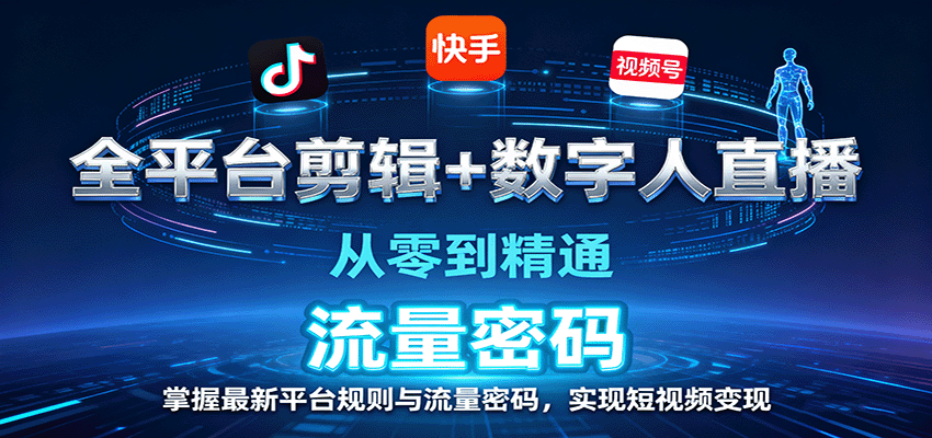 全平台剪辑+数字人直播,从零到精通,掌握最新平台规则与流量密码,实现短视频变现|学课链网创