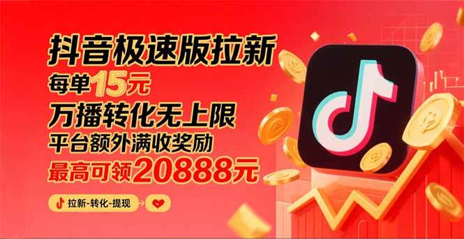 (15800期)抖音极速版拉新,平台大力扶持,每单15元,万播转化无上限,平台额外满…|学课链网创