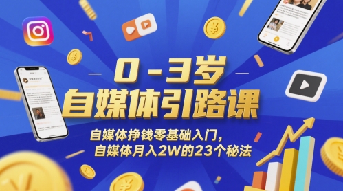 0-3岁自媒体引路课，自媒体挣钱零基础入门，自媒体月入2W的23个秘法|学课链网创