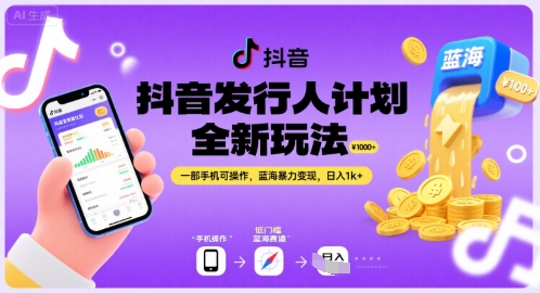 抖音发行人计划全新玩法，一部手机可操作，蓝海暴力变现，日入1k+【揭秘】|学课链网创