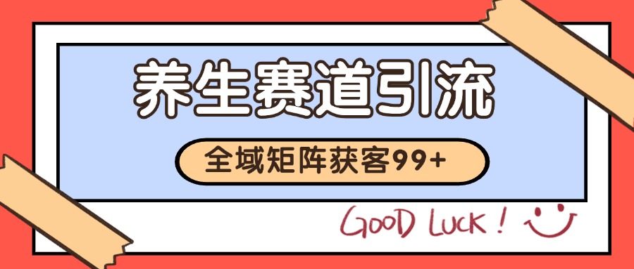 小红书某音养生赛道引流获客 自热矩阵日引200+|学课链网创