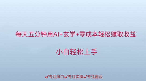 每天五分钟用AI+玄学+零成本轻松挣取收益，小白轻松上手|学课链网创