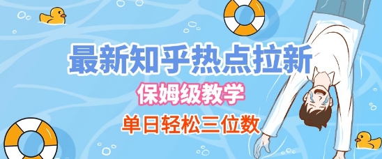 最新知乎热点拉新，保姆级玩法，单日轻松日入三位数|学课链网创