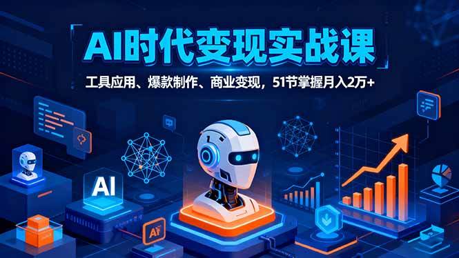 （16093期）AI时代全场景实战课，工具应用、爆款制作、商业变现，51节掌握月入2万+|学课链网创