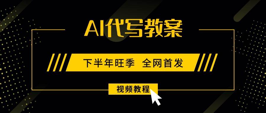 （15961期）AI代写教案，9月开学旺季，日入300-1000+，蓝海项目，永不失业副业兼职！|学课链网创