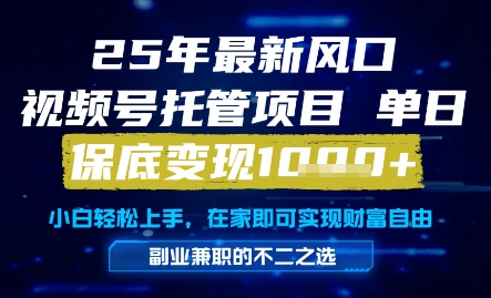 25年最新风口，视频号托管项目，单日保底变现1k+，手把手教学【揭秘】|学课链网创