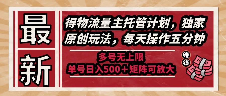 （14954期）最新得物流量主托管计划，独家原创玩法，每天操作五分钟，多号无上限 …|学课链网创