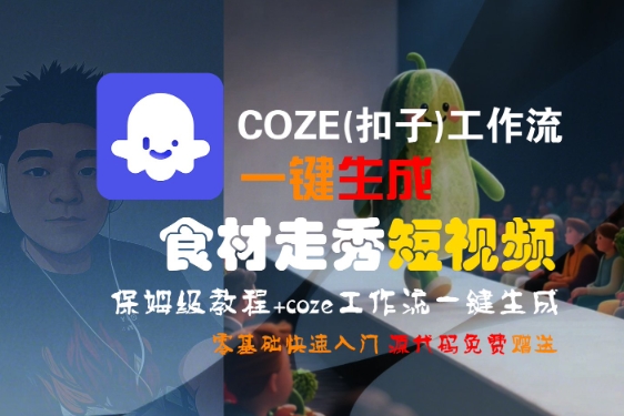 COZE(扣子)工作流一键生成食材走秀短视频，保姆级教程，零基础快速入门|学课链网创