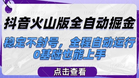 抖音火山版全自动掘金，稳定不封号，全程自动运行，可批量放大操作，0基础也能上手【揭秘】|学课链网创