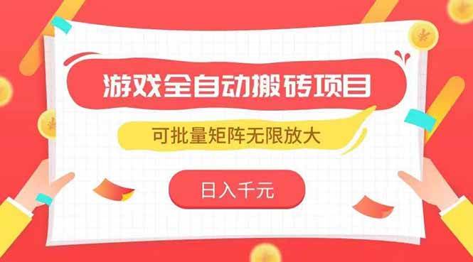 （15197期）游戏全自动搬砖项目，日入千元 ，可批量矩阵无限放大|学课链网创
