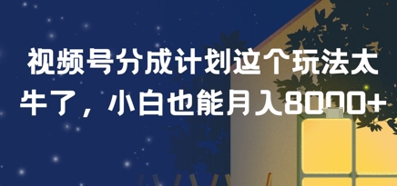 视频号分成计划这个玩法太牛了，小白也能月入8k+|学课链网创