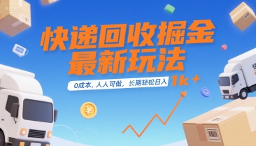 快递回收掘金最新玩法，0成本，人人可做，长期稳定的副业，轻松日入1k+【揭秘】|学课链网创