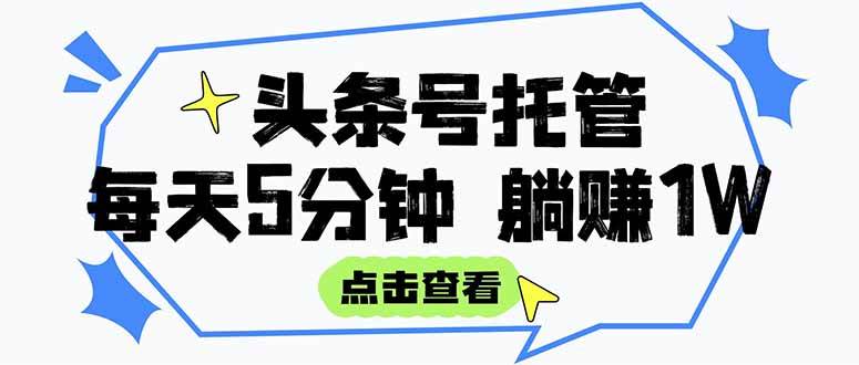 （15453期）【头条号托管 】我提供视频和文章，你每天5分钟发布，月入3000-5000+，…|学课链网创