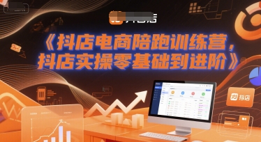 抖店电商陪跑训练营，抖音小店实操零基础到进阶|学课链网创