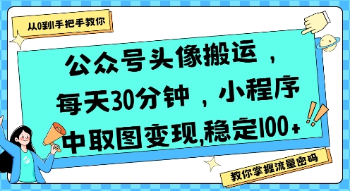 公众号头像搬运，每天30分钟，小程序中取图变现稳定100+|学课链网创