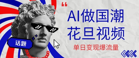 用AI做国潮花旦视频，单日变现多张，高质量作品引爆流量|学课链网创