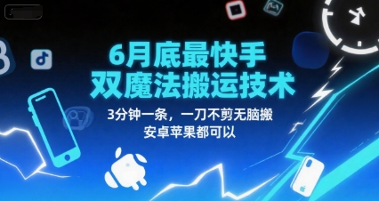 6月底最新快手双魔法搬运技术，3分钟一条，一刀不剪无脑搬，安卓苹果都可以|学课链网创