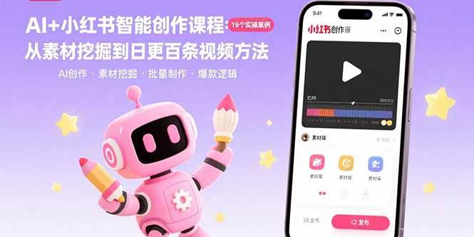 （15768期）AI+小红书智能创作课程：19个实操案例 从素材挖掘到日更百条视频方法|学课链网创