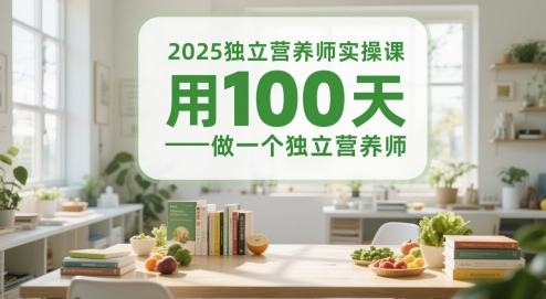 2025独立营养师实操课，用100天做一个独立营养师|学课链网创