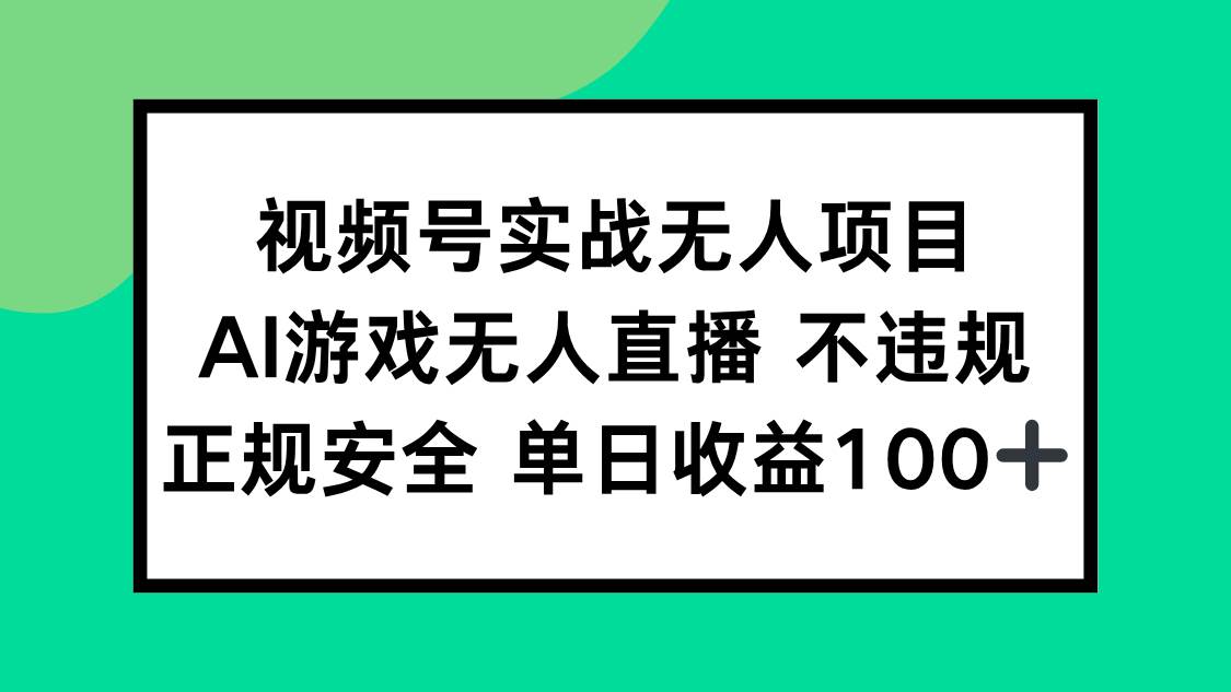 （15032期）视频号实战无人项目，AI游戏无人直播不违规，正规安全单日收益100+|学课链网创
