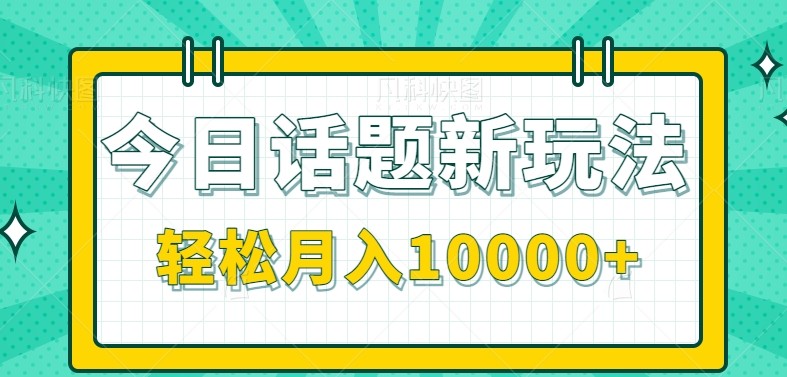 今日话题新玩法，零成本零门槛单条作品百万流量，月入10000+|学课链网创
