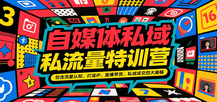 自媒体私域流量特训营，包含流量认知、打造IP、直播带货、私域成交四大篇幅|学课链网创