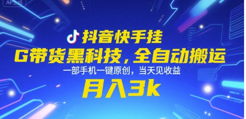 抖音快手挂G带货黑科技，全自动搬运，一部手机一键原创，当天见收益，月入3k+【揭秘】|学课链网创