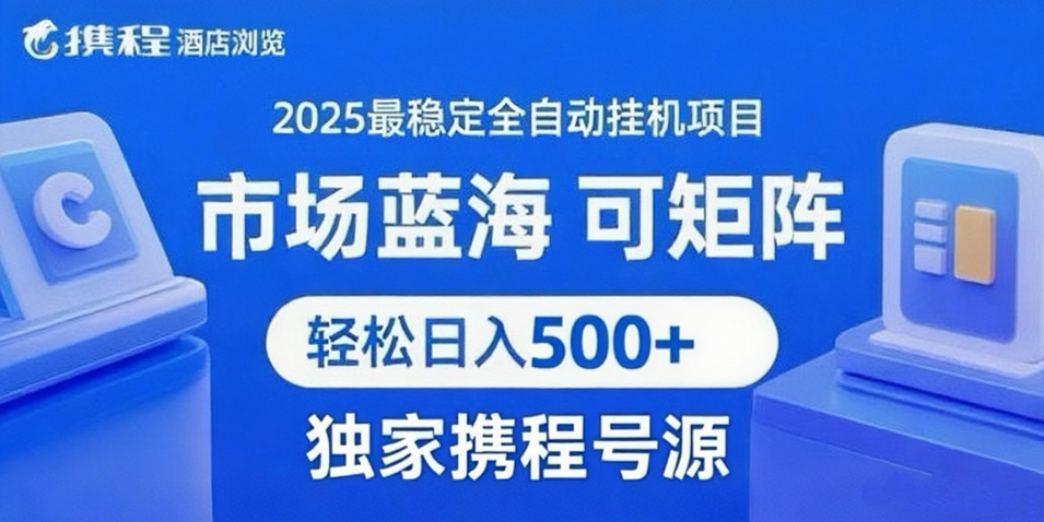 携程浏览全自动挂机项目 附号源稳定可矩阵 轻松日入500+|学课链网创