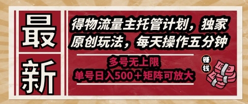 最新得物流量主托管计划，独家原创玩法，每天操作五分钟，多号无上限，单号日入5张+矩阵可放大【揭秘】|学课链网创