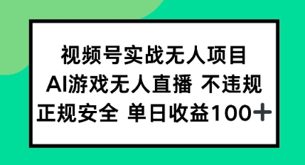 视频号实战无人项目，AI游戏无人直播不违规，正规安全单日收益100+|学课链网创