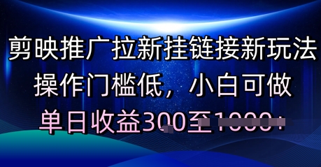 剪映推广拉新挂链接新玩法，操作门槛低，小白可做，单日收益3张|学课链网创