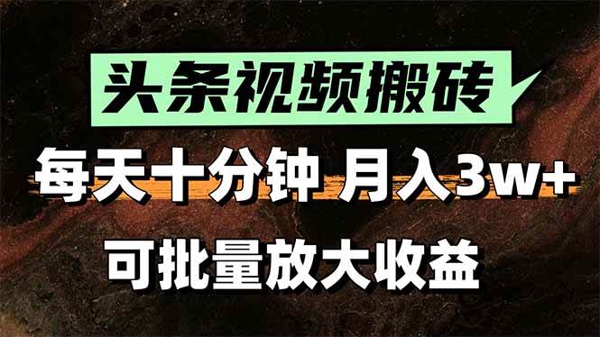 （15400期）头条视频搬砖，每天10分钟，小白轻松月入3万+，可批量放大收益|学课链网创
