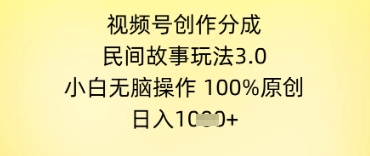 视频号创作分成，民间故事玩法3.0.小白无脑操作，100%原创，日入几张|学课链网创