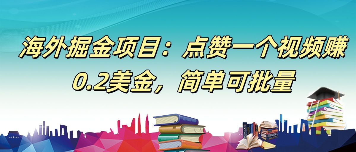 【168网创9期】海外掘金项目：点赞一个视频赚0.2美金，简单可批量|学课链网创