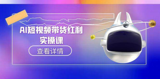（15137期）AI短视频带货红利实操，抖音算法与流量分配机制，AI辅助脚本生成实操指南|学课链网创