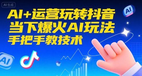 AI+运营玩转抖音，当下爆火AI玩法，手把手教技术|学课链网创