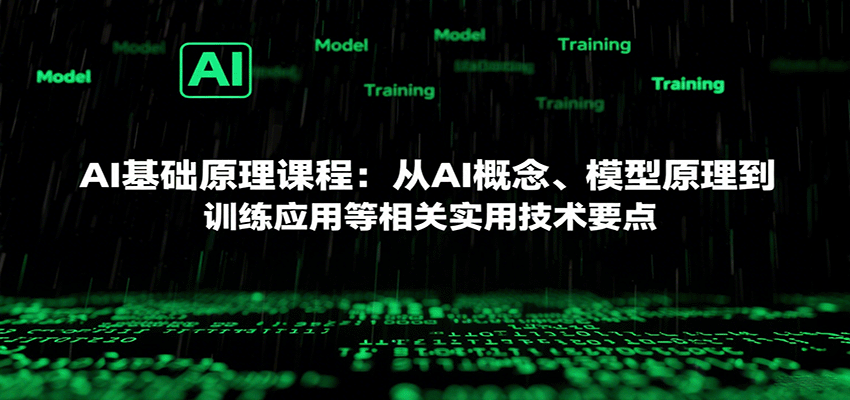 AI基础原理课程:从AI概念、模型原理到训练应用等相关实用技术要点|学课链网创