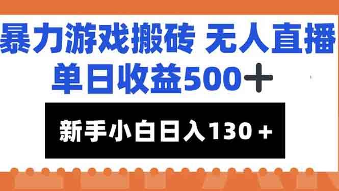 （15112期）暴力游戏搬砖无人直播，单日收益500+，新手小白也能日入100+|学课链网创