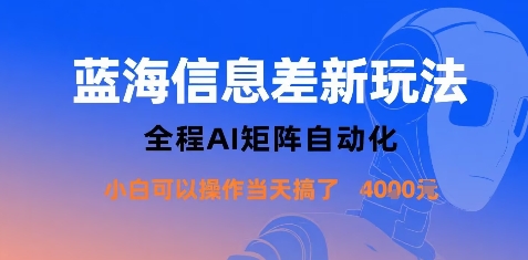 蓝海信息差新玩法，全程AI矩阵自动化小白可以操作当天搞了1k+|学课链网创