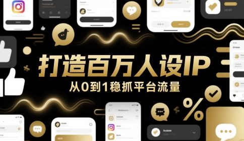 打造百万人设IP，从0到1稳抓平台流量|学课链网创