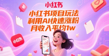 小红书项目玩法，利用AI快速涨粉，月收入平均1w+|学课链网创