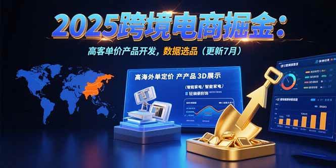 （15512期）2025跨境电商掘金：蓝海市场定位，高客单价产品开发，数据选品(更新7月)|学课链网创