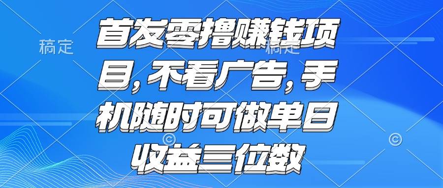 （15388期）零撸赚钱项目 不看广告 手机随时可做 单日收益三位数|学课链网创