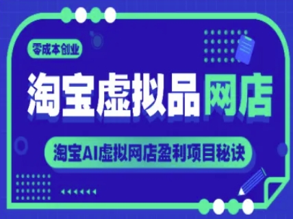 淘宝虚拟品网店，零成本创业，淘宝AI虚拟网店盈利项目秘诀|学课链网创