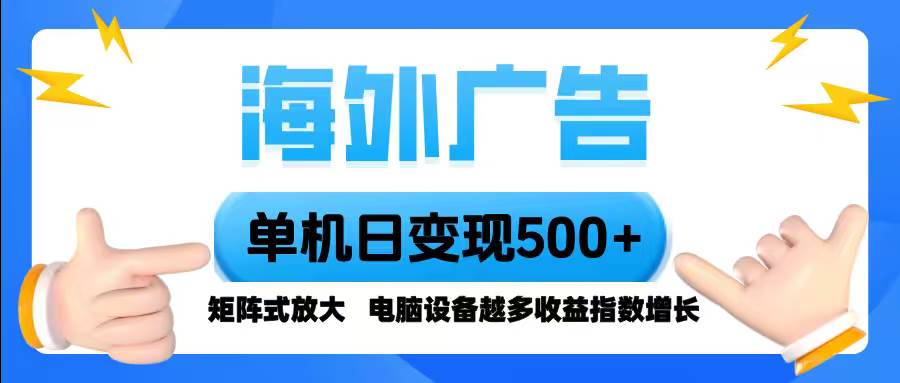 (16068期)海外广告 单机单日变现500+ 脚本全自动操作,设备越多,收益翻倍,小白…|学课链网创