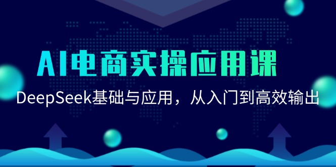 （15075期）AI电商实操应用课：DeepSeek基础与应用，从入门到高效输出|学课链网创