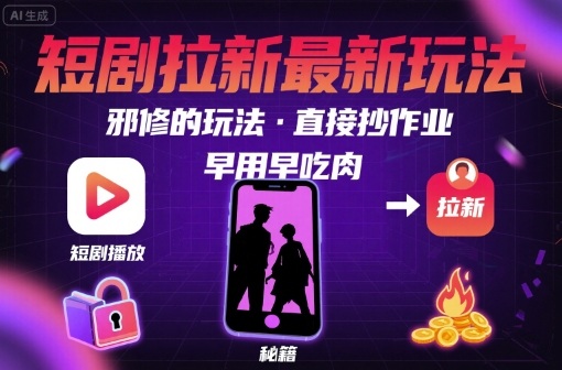 解锁短剧拉新最新玩法，邪修的玩法，直接抄作业，早用早吃肉|学课链网创