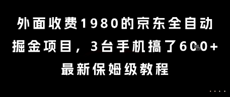 外面收费1980的京东全自动掘金项目，3台手机搞了6张，最新保姆级教程【揭秘】|学课链网创
