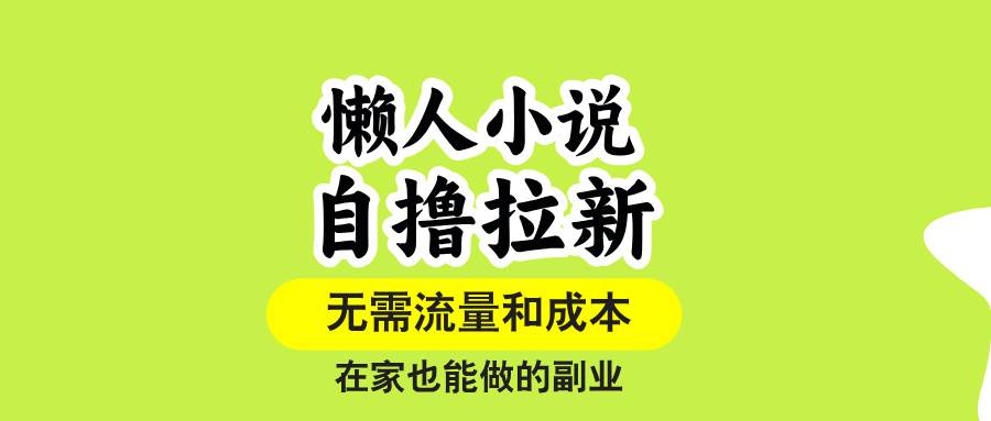 （15757期）懒人小说自撸拉新，无需流量，一个账号一条作品就可以打爆收益，在家也…|学课链网创